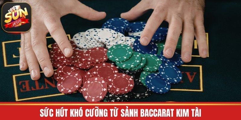 Sức hút khó cưỡng từ sảnh Baccarat Kim Tài